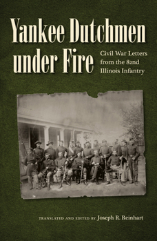 Yankee Dutchmen under Fire: Civil War Letters from the 82nd Illinois Infantry - Book  of the Civil War in the North