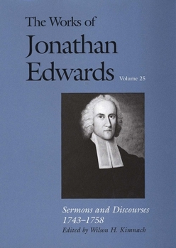 Hardcover The Works of Jonathan Edwards, Vol. 25: Volume 25: Sermons and Discourses, 1743-1758 Book