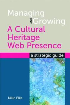 Paperback Managing and Growing a Cultural Heritage Web Presence: A Strategic Guide Book