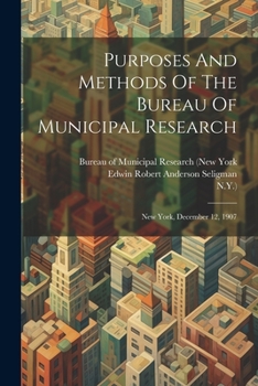 Paperback Purposes And Methods Of The Bureau Of Municipal Research: New York, December 12, 1907 Book