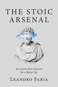 Paperback The Stoic Arsenal: 40 Lessons from Stoicism for a Better Life Book