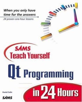 Sams Teach Yourself Qt Programming in 24 Hours (Teach Yourself -- 24 Hours) - Book  of the Sams Teach Yourself Series