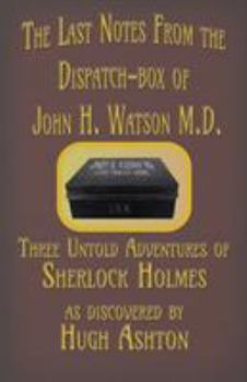 Paperback The Last Notes From the Dispatch-box of John H. Watson M.D.: Three Untold Adventures of Sherlock Holmes Book