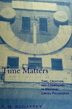 Time Matters: Time, Creation, and Cosmology in Medieval Jewish Philosophy (Suny Series in Jewish Philosophy)