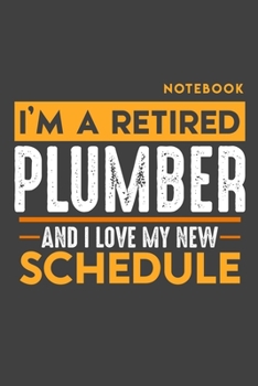 Notebook PLUMBER: I'm a retired PLUMBER and I love my new Schedule - 120 blank Pages - 6" x 9" - Retirement Journal