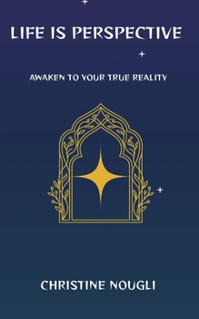 Paperback LIFE IS PERSPECTIVE: AWAKEN TO YOUR TRUE REALITY Book