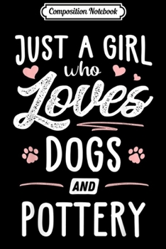 Composition Notebook: Just A Girl Who Loves Dogs And Pottery Gift Dog Lover  Journal/Notebook Blank Lined Ruled 6x9 100 Pages