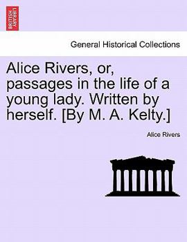 Paperback Alice Rivers, or, passages in the life of a young lady. Written by herself. [By M. A. Kelty.] Book
