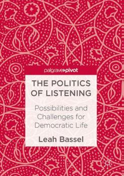 Hardcover The Politics of Listening: Possibilities and Challenges for Democratic Life Book