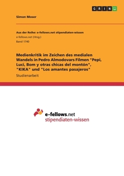 Medienkritik im Zeichen des medialen Wandels in Pedro Almodovars Filmen Pepi, Luci, Bom y otras chicas del montón, KIKA und Los amantes pasajeros