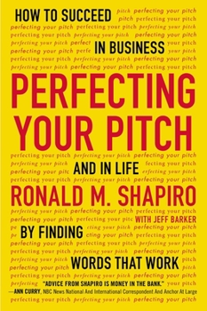 Paperback Perfecting Your Pitch: How to Succeed in Business and in Life by Finding Words That Work Book