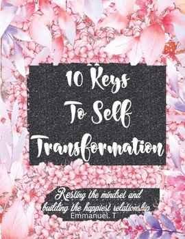 Paperback 10 keys to self transformation: Resting the mindset and building the happiest relationship Book