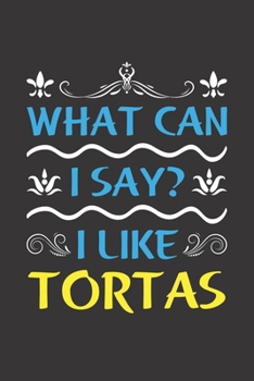 What Can I Say? I Like Tortas: Funny Lined Journal Notebook For Food Lovers Who Loves Tortas
