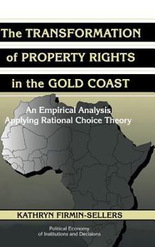 The Transformation of Property Rights in the Gold Coast: An Empirical Study Applying Rational Choice Theory (Political Economy of Institutions and Decisions) - Book  of the Political Economy of Institutions and Decisions