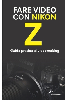 Fare video con Nikon Z: Guida pratica al videomaking (Italian Edition)