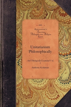 Paperback Unitarianism Examined, Vol 1: In a Series of Periodical Numbers Comprising a Complete Refutations of the Leading Principles of the Unitarian System Vo Book