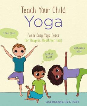 Paperback Teach Your Child Yoga: Fun & Easy Yoga Poses for Happier, Healthier Kids Book