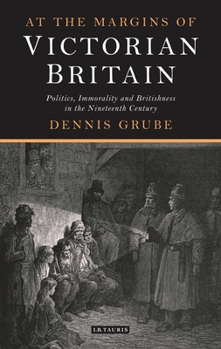 Paperback At the Margins of Victorian Britain: Politics, Immorality and Britishness in the Nineteenth Century Book