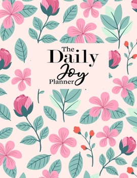 The Daily Joy Planner: Undated Daily Planners Floral Themed Gift For Women and Girls - 1 Day Per Page Agenda That Includes Motivational and ... More - Cool Gift For Birthday and Mothers Day