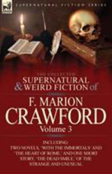 Paperback The Collected Supernatural and Weird Fiction of F. Marion Crawford: Volume 3-Including Two Novels, 'With the Immortals' and 'The Heart of Rome, ' and Book