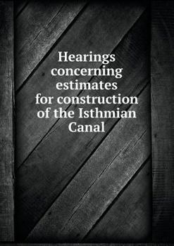 Paperback Hearings concerning estimates for construction of the Isthmian Canal Book