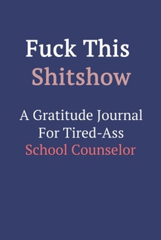 Fuck This ShitShow a Gratitude Journal for Tired-Ass School Counselor