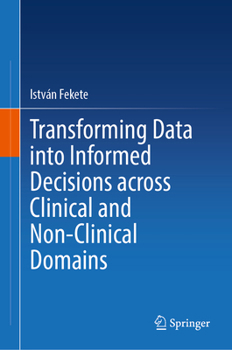 Hardcover Transforming Data Into Informed Decisions Across Clinical and Non-Clinical Domains Book