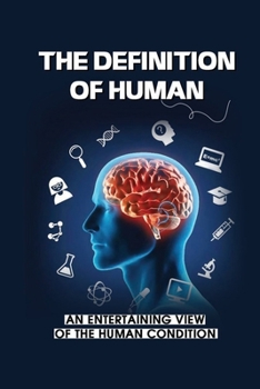 Paperback The Definition Of Human: An Entertaining View Of The Human Condition: The Human Condition Examples Book