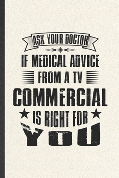 Ask Your Doctor If Medical Advice from a TV Commercial Is Right for You: Doctor Lined Notebook, Practical Dad Mom Gift, Fashionable Funny Creative Writing Record, Retro Classic 6X9 110 Page