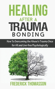 Paperback Healing After a Trauma Bonding: How To Overcoming the Abuse's Trauma Once for All and Live-free Psychologically Book
