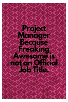 Paperback Project Manager Because Freaking Awesome is not an Official Job Title.: Lined Notebook Book