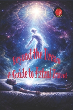 Beyond the Dream A Guide to Astral Travel