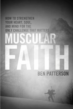 Paperback Muscular Faith: How to Strengthen Your Heart, Soul, and Mind for the Only Challenge That Matters Book