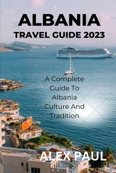 Paperback Albania Travel Guide 2023: A Complete Guide to Albania Culture and Tradition Book