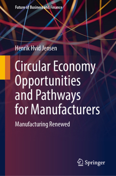 Hardcover Circular Economy Opportunities and Pathways for Manufacturers: Manufacturing Renewed Book