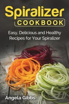 Paperback Spiralizer Cookbook: Easy, Delicious and Healthy Recipes for Your Spiralizer Book