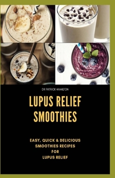 Paperback Lupus Relief Smoothies: Easy, quick and delicious smoothies recies for lupus Book