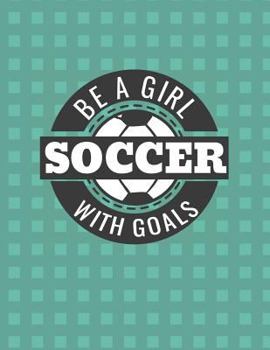 Paperback Be a Girl with Goals Soccer Notebook - College Ruled Book