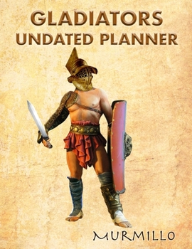 Gladiators Undated Planner: Murmillo. 8.5" x 11" Undated weekly illustrated planner. 12 months start any time of year. Painting Ancient Romans (Gladiators Undated Planners)