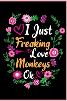 I Just Freaking Love Monkeys Ok: Animal Shelters or Rescues Adoption Notebook Flower Wide Ruled Lined Journal 6x9 Inch ( Legal ruled ) Family Gift Idea Mom Dad or Kids in Holidays - Cute Flower Cover