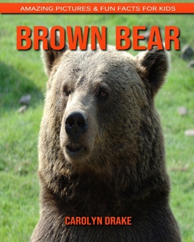 Brown Bear: Amazing Pictures & Fun Facts for Kids