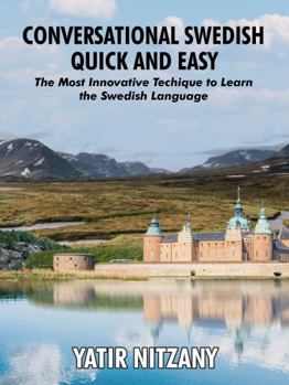 Conversational Swedish Quick and Easy: The Most Innovative Technique to Learn the Swedish Language. Travel to Sweden. Swedish Travel Guide