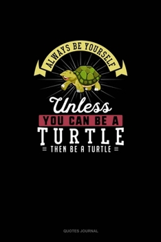 Paperback Always Be Yourself Unless You Can Be A Turtle Then Be A Turtle: Quotes Journal Book
