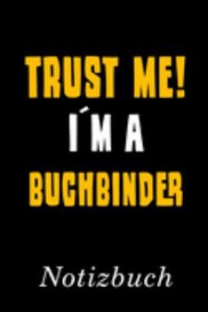 Trust Me I´m A Buchbinder Notizbuch: | Notizbuch mit 110 linierten Seiten | Format 6x9 DIN A5 | Soft cover matt | (German Edition)