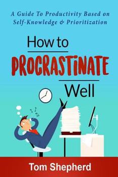 Paperback How to Procrastinate Well: How to Procrastinate Well: A Guide to Productivity Based on Self-Knowledge and Prioritization Book