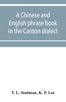 Paperback A Chinese and English phrase book in the Canton dialect; or, Dialogues on ordinary and familiar subjects for the use of the Chinese resident in Americ Book