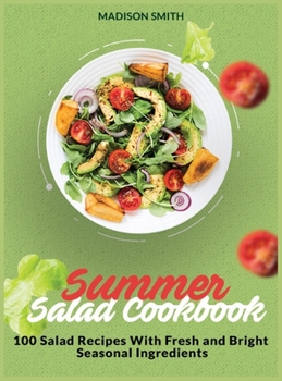 Hardcover Summer Salad Cookbook: 100 Salad Recipes With Fresh and Bright Seasonal Ingredients Book