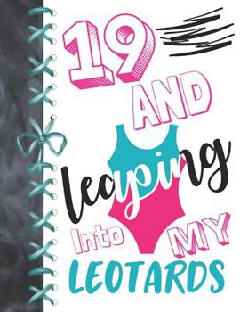 19 And Leaping Into My Leotards: 19 Year Old Girls Gymnastic, Ice Skating Or Ballet A4 College Ruled Composition Writing Notebook For Athletic Girls To Write In