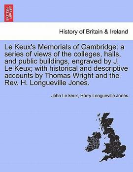 Paperback Le Keux's Memorials of Cambridge: A Series of Views of the Colleges, Halls, and Public Buildings, Engraved by J. Le Keux; With Historical and Descript Book