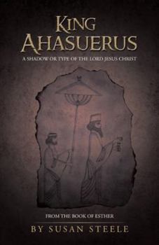 Paperback King Ahasuerus: A Shadow or Type of the Lord Jesus Christ: From the Book of Esther Book